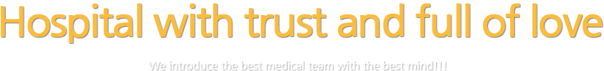 Hospital with trust and full of love. We introduce the best medical team with the best mind!!!